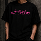 SMALL DICK BIG DREAMS T-SHIRT